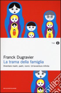 La trama della famiglia. Diventare madri, padri, nonni. Un'avventura infinita libro di Dugravier Franck