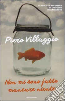 Non mi sono fatto mancare niente. La mia vita all'ombra di un padre ingombrante libro di Villaggio Piero