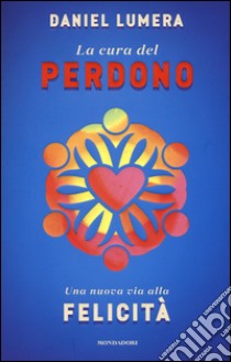 La cura del perdono. Una nuova via alla felicità libro di Lumera Daniel