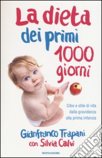 La dieta dei primi 1000 giorni. Cibo e stile di vita dalla gravidanza alla prima infanzia libro di Trapani Gianfranco; Calvi Silvia