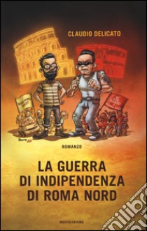 La guerra di indipendenza di Roma nord libro di Delicato Claudio