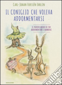 Il coniglio che voleva addormentarsi. Il nuovo modo di far addormentare i bambini libro di Forssén Ehrlin Carl-Johan