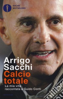 Calcio totale. La mia vita raccontata a Guido Conti libro di Sacchi Arrigo