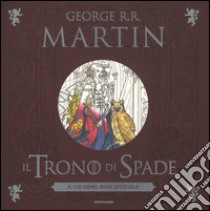 Il trono di spade. Il coloring book ufficiale. Ediz. illustrata libro di Martin George R. R.