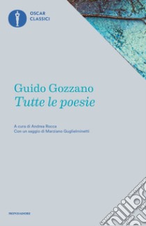 Tutte le poesie libro di Gozzano Guido; Rocca A. (cur.)