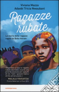 Ragazze rubate. Le storie delle ragazze rapite da Boko Haram libro di Mazza Viviana; Nwaubani Adaobi Tricia