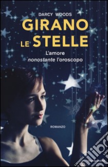 Girano le stelle. L'amore nonostante l'oroscopo libro di Woods Darcy