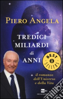 Tredici miliardi di anni. Il romanzo dell'universo e della vita libro di Angela Piero