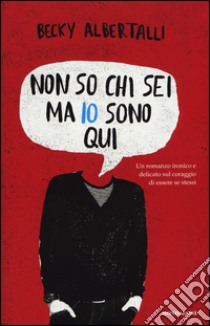 Non so chi sei ma io sono qui libro di Albertalli Becky