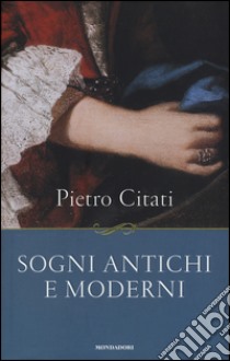 Sogni antichi e moderni libro di Citati Pietro