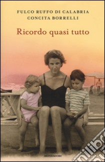 Ricordo quasi tutto libro di Ruffo di Calabria Fulco; Borrelli Concita