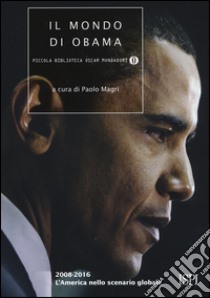 Il mondo di Obama. 2008-2016. L'America nello scenario globale libro di Magri P. (cur.)