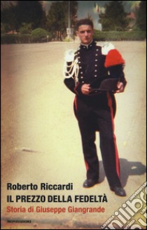 Il prezzo della fedeltà. Storia di Giuseppe Giangrande libro di Riccardi Roberto