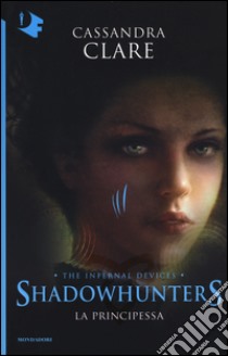 La principessa. Shadowhunters. The infernal devices. Vol. 3 libro di Clare Cassandra