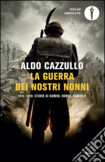 La guerra dei nostri nonni. 1915-1918: storie di uomini, donne, famiglie libro di Cazzullo Aldo