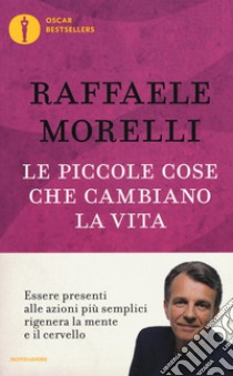 Le piccole cose che cambiano la vita libro di Morelli Raffaele