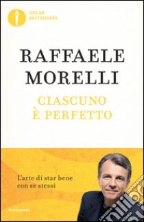 Ciascuno è perfetto. L'arte di star bene con se stessi libro di Morelli Raffaele