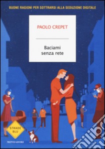 Baciami senza rete. Buone ragioni per sottrarsi alla seduzione digitale libro di Crepet Paolo