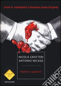 Padrini e padroni. Come la 'ndrangheta è diventata classe dirigente libro di Gratteri Nicola; Nicaso Antonio