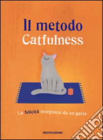 Il metodo Catfulness. La felicità insegnata da un gatto libro di Valentino Paolo