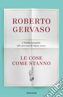 Le cose come stanno. L'Italia spiegata alle persone di buon senso libro di Gervaso Roberto