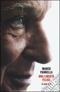 Una libertà felice. La mia vita libro di Pannella Marco; Angioli Matteo