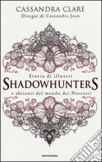 Storia di illustri Shadowhunters e abitanti del mondo dei Nascosti libro di Clare Cassandra