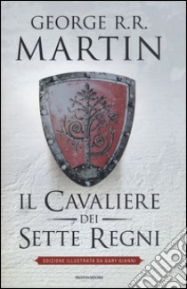 Il cavaliere dei Sette Regni. Ediz. illustrata libro di Martin George R. R.