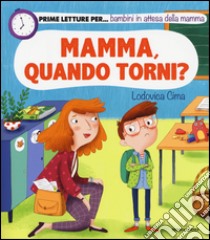 Mamma, quando torni? Ediz. illustrata libro di Cima Lodovica