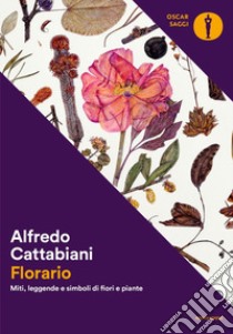 Florario. Miti, leggende e simboli di fiori e piante libro di Cattabiani Alfredo