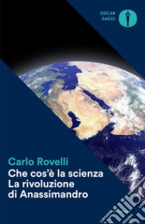 Che cos'è la scienza. La rivoluzione di Anassimandro libro di Rovelli Carlo