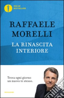 La rinascita interiore. Trova ogni giorno un nuovo te stesso libro di Morelli Raffaele