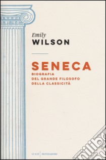 Seneca. Biografia del grande filosofo della classicità libro di Wilson Emily