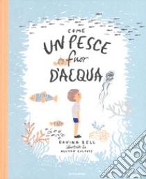 Come un pesce fuor d'acqua. Ediz. a colori libro di Bell Davina