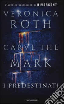 I predestinati. Carve the mark libro di Roth Veronica