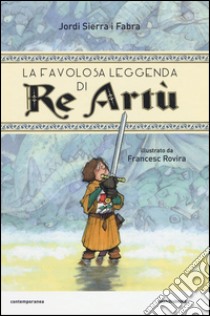 La favolosa leggenda di Re Artù libro di Sierra i Fabra Jordi