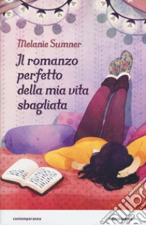 Il romanzo perfetto della mia vita sbagliata libro di Sumner Melanie