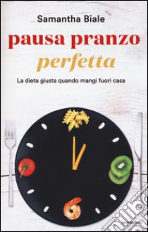 Pausa pranzo perfetta. La dieta giusta quando mangi fuori casa libro di Biale Samantha