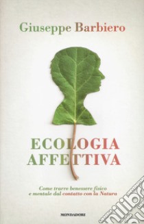 Ecologia affettiva. Come trarre benessere fisico e mentale dal contatto con la natura libro di Barbiero Giuseppe