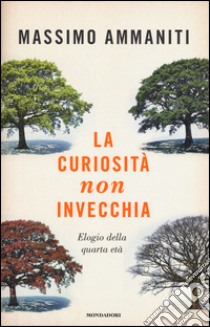 La curiosità non invecchia. Elogio della quarta età libro di Ammaniti Massimo