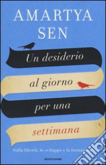 Un desiderio al giorno per una settimana. Sulla libertà, lo sviluppo e la formazione libro di Sen Amartya K.; Sen A. D. (cur.); Kanjilal P. (cur.)