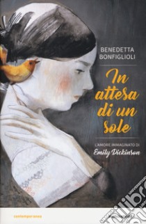 In attesa di un sole. L'amore immaginato di Emily Dickinson libro di Bonfiglioli Benedetta