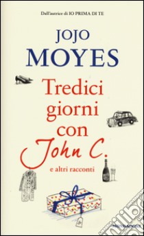 Tredici giorni con John C. e altri racconti libro di Moyes Jojo