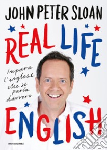 Real life english. Impara l'inglese che si parla davvero libro di Sloan John Peter