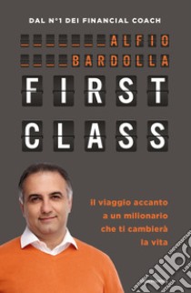 First Class. Il viaggio accanto a un milionario che ti cambierà la vita libro di Bardolla Alfio