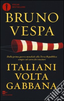 Italiani voltagabbana. Dalla prima guerra mondiale alla Terza Repubblica sempre sul carro dei vincitori libro di Vespa Bruno