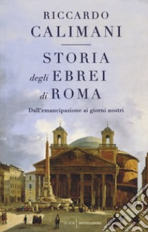 Storia degli ebrei di Roma. Dall'emancipazione ai giorni nostri libro di Calimani Riccardo