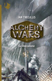 La liberazione. Alchemy Wars. Vol. 3 libro di Tregillis Ian