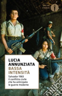 Bassa intensità. Salvador 1983. Il conflitto civile che ha anticipato le guerre moderne libro di Annunziata Lucia