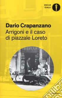 Arrigoni e il caso di piazzale Loreto. Milano, 1952 libro di Crapanzano Dario